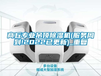 行业资讯商丘专业吊顶除湿机(服务周到!2022已更新)_重复