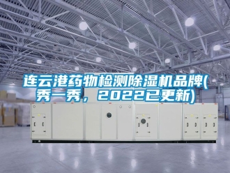 企业动态连云港药物检测除湿机品牌(秀一秀，2022已更新)