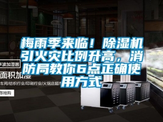 行业资讯梅雨季来临！除湿机引火灾比例升高，消防局教你6点正确使用方式