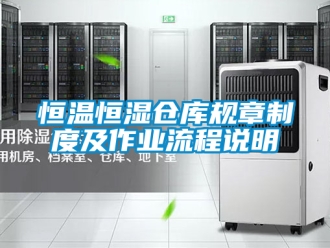 知识百科恒温恒湿仓库规章制度及作业流程说明