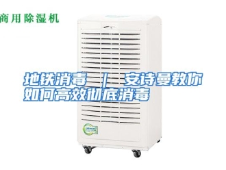 常见问题地铁消毒 ｜ 安诗曼教你如何高效彻底消毒