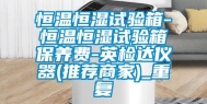 恒温恒湿试验箱-恒温恒湿试验箱保养费-英检达仪器(推荐商家)_重复