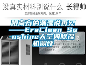 行业资讯跟南方的潮湿说再见——EraClean Sunshine大空间除湿机测评