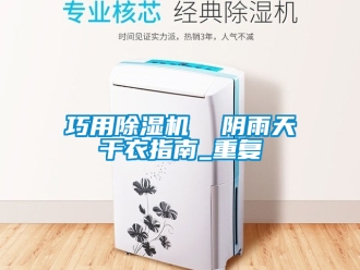 行业资讯巧用除湿机  阴雨天干衣指南_重复