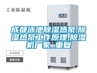 企业动态成都泳池除湿热泵,除湿热泵工作原理,除湿机厂家_重复