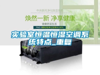 知识百科实验室恒温恒湿空调系统特点_重复