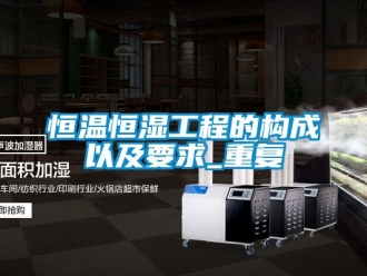 知识百科恒温恒湿工程的构成以及要求_重复
