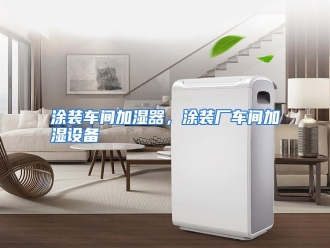 行业资讯涂装车间加湿器，涂装厂车间加湿设备