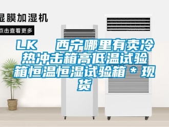 常见问题LK  西宁哪里有卖冷热冲击箱高低温试验箱恒温恒湿试验箱＊现货
