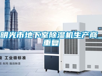 行业资讯明光市地下室除湿机生产商_重复