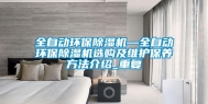 全自动环保除湿机—全自动环保除湿机选购及维护保养方法介绍_重复