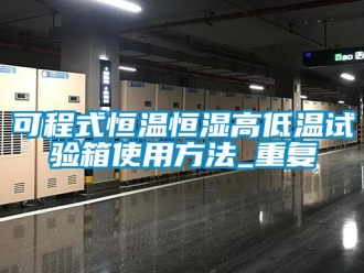 知识百科可程式恒温恒湿高低温试验箱使用方法_重复
