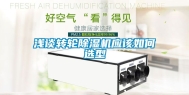 浅谈转轮除湿机应该如何选型