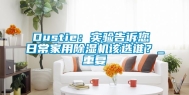 Dustie：实验告诉您 日常家用除湿机该选谁？_重复