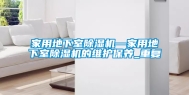家用地下室除湿机—家用地下室除湿机的维护保养_重复