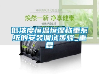 知识百科低浓度恒温恒湿称重系统的安装调试步骤_重复