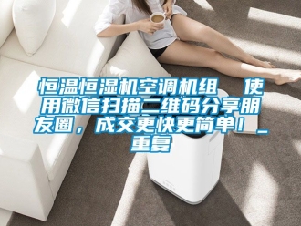 知识百科恒温恒湿机空调机组  使用微信扫描二维码分享朋友圈，成交更快更简单！_重复