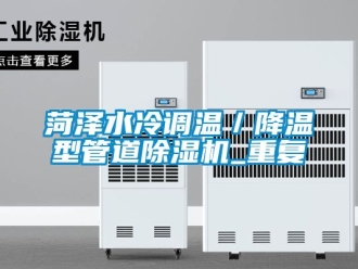 行业资讯菏泽水冷调温／降温型管道除湿机_重复
