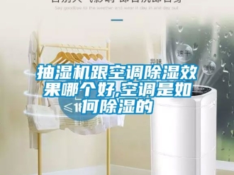 企业动态抽湿机跟空调除湿效果哪个好,空调是如何除湿的