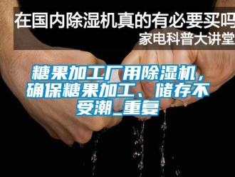 行业资讯糖果加工厂用除湿机，确保糖果加工、储存不受潮_重复