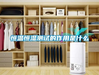 知识百科恒温恒湿测试的作用是什么