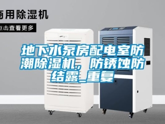 行业资讯地下水泵房配电室防潮除湿机，防锈蚀防结露_重复