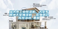 汕头市工业除湿机，大型车间地下室抽湿机  配电房仓库除湿器_重复