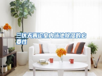 行业资讯三伏天再论室内泳池除湿的必要性
