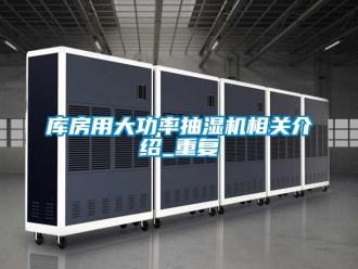 企业动态库房用大功率抽湿机相关介绍_重复