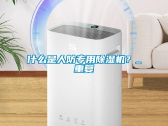 行业资讯什么是人防专用除湿机？_重复