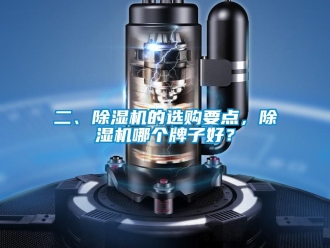 行业资讯二、除湿机的选购要点，除湿机哪个牌子好？
