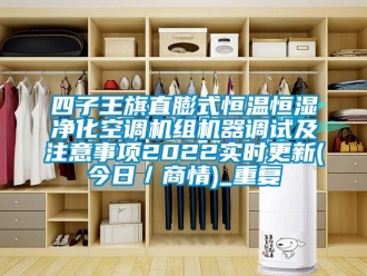 知识百科四子王旗直膨式恒温恒湿净化空调机组机器调试及注意事项2022实时更新(今日／商情)_重复