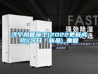企业动态济宁风管施工(2022更新成功)(今日／新品)_重复