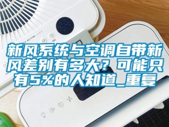 企业动态新风系统与空调自带新风差别有多大？可能只有5%的人知道_重复