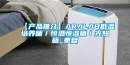 【产品推介】ARALAB低温培养箱／恒温恒湿箱／光照箱_重复