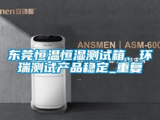 知识百科东莞恒温恒湿测试箱、环瑞测试产品稳定_重复