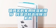值得买的家用除湿机推荐 我是这样选择除湿机的