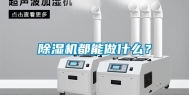 除湿机都能做什么？
