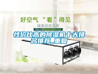 行业资讯性价比高的除湿机十大排名推荐_重复