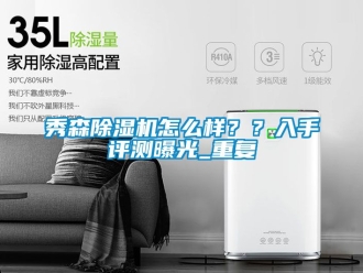 行业资讯秀森除湿机怎么样？？入手评测曝光_重复