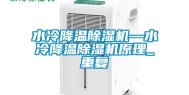 水冷降温除湿机—水冷降温除湿机原理_重复