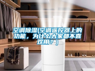 行业资讯空调除湿(空调遥控器上的功能，为什么大家都不喜欢用？)