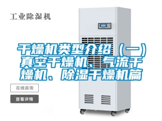 行业资讯干燥机类型介绍（一）真空干燥机、气流干燥机、除湿干燥机篇