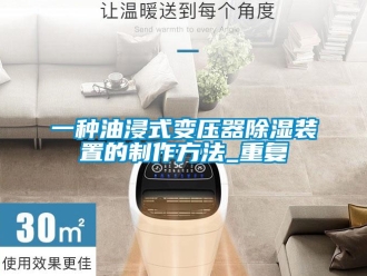 行业资讯一种油浸式变压器除湿装置的制作方法_重复