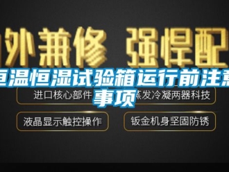 知识百科恒温恒湿试验箱运行前注意事项