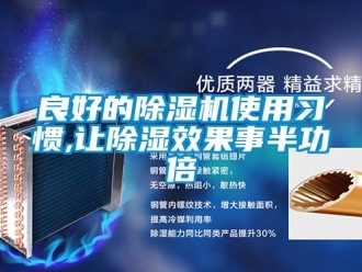 行业资讯良好的除湿机使用习惯,让除湿效果事半功倍