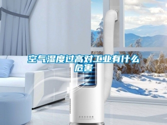 企业动态空气湿度过高对工业有什么危害