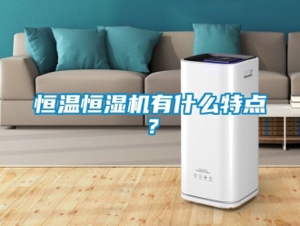知识百科恒温恒湿机有什么特点？