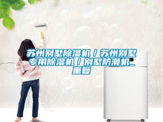 行业资讯苏州别墅除湿机／苏州别墅专用除湿机／别墅防潮机_重复