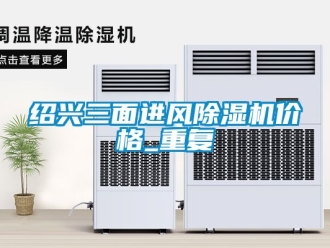 企业动态绍兴三面进风除湿机价格_重复